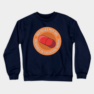 Red Pilled Men Are Incapable Of Satisfying Women - Funny Feminism Meme Crewneck Sweatshirt